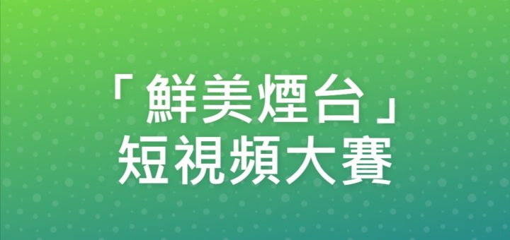 「鮮美煙台」短視頻大賽