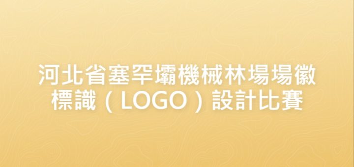 河北省塞罕壩機械林場場徽標識（LOGO）設計比賽