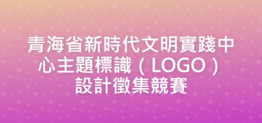 青海省新時代文明實踐中心主題標識（LOGO）設計徵集競賽