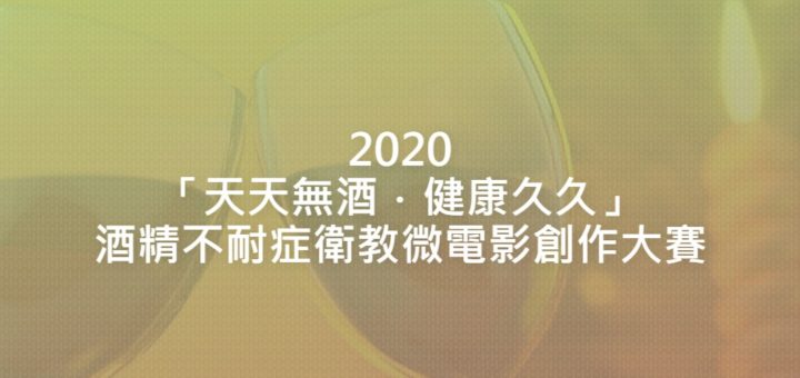 2020「天天無酒．健康久久」酒精不耐症衛教微電影創作大賽