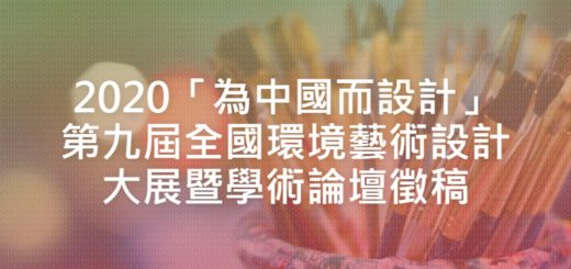 2020「為中國而設計」第九屆全國環境藝術設計大展暨學術論壇徵稿