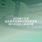 2020第十五屆全民會長盃國際羽球錦標賽暨青少年羽球分齡錦標賽