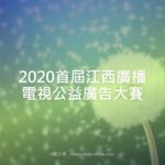 2020首屆江西廣播電視公益廣告大賽