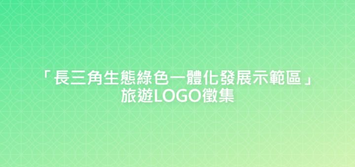 「長三角生態綠色一體化發展示範區」旅遊LOGO徵集