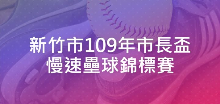 新竹市109年市長盃慢速壘球錦標賽