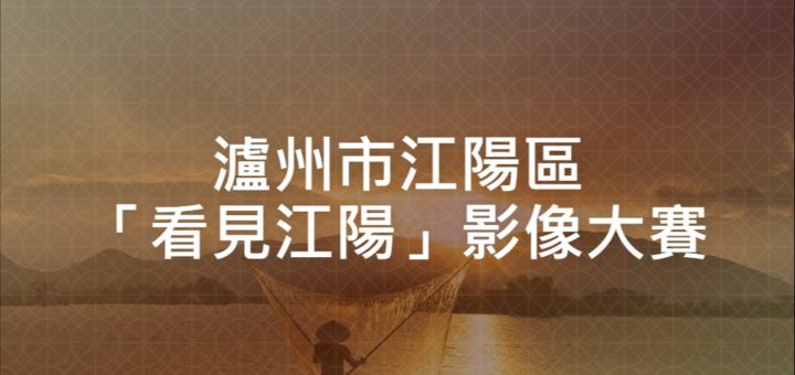 瀘州市江陽區「看見江陽」影像大賽