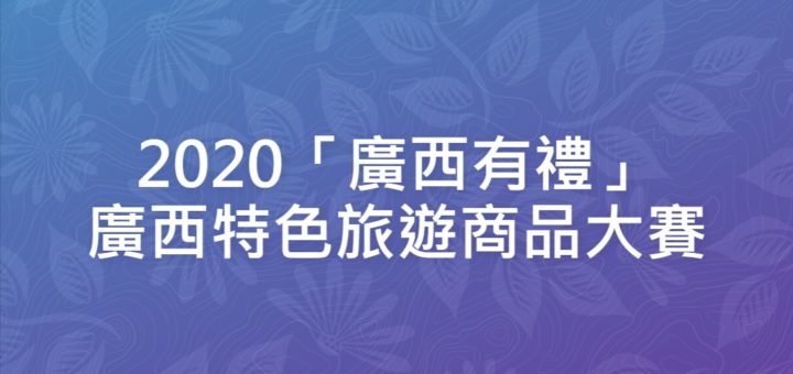 2020「廣西有禮」廣西特色旅遊商品大賽