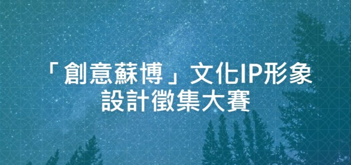 「創意蘇博」文化IP形象設計徵集大賽