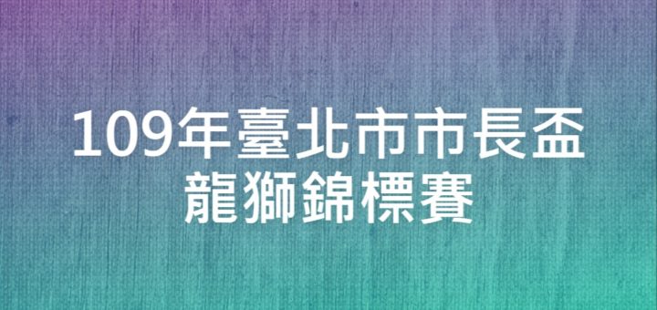 109年臺北市市長盃龍獅錦標賽