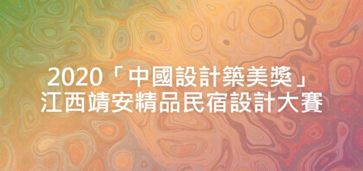 2020「中國設計築美獎」江西靖安精品民宿設計大賽