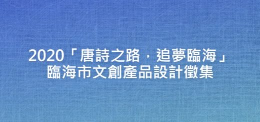 2020「唐詩之路，追夢臨海」臨海市文創產品設計徵集