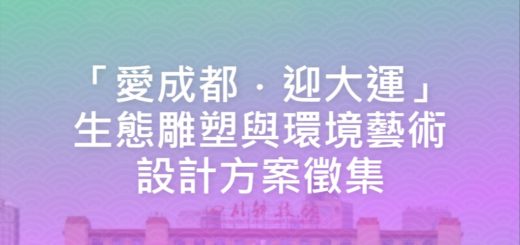 「愛成都．迎大運」生態雕塑與環境藝術設計方案徵集