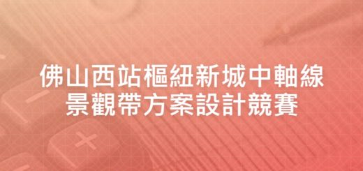 佛山西站樞紐新城中軸線景觀帶方案設計競賽