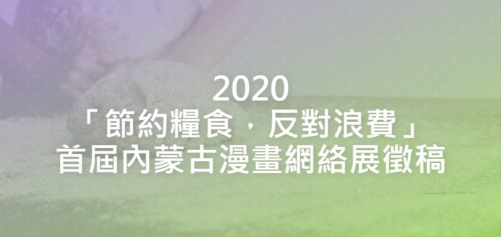 2020「節約糧食，反對浪費」首屆內蒙古漫畫網絡展徵稿