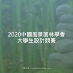 2020中國風景園林學會大學生設計競賽