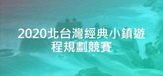 2020北台灣經典小鎮遊程規劃競賽
