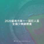 2020臺南市第十一屆巨人盃全國少棒錦標賽