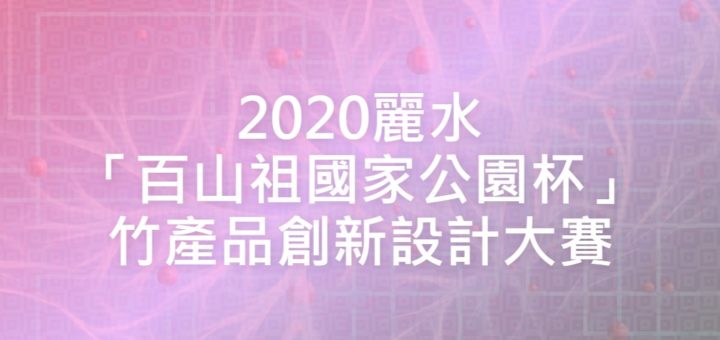 2020麗水「百山祖國家公園杯」竹產品創新設計大賽