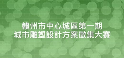 贛州市中心城區第一期城市雕塑設計方案徵集大賽