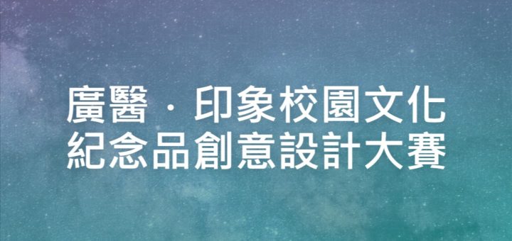 廣醫．印象校園文化紀念品創意設計大賽