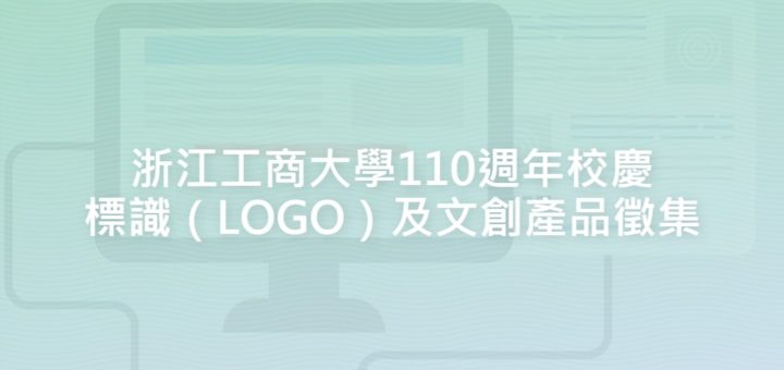 浙江工商大學110週年校慶標識（LOGO）及文創產品徵集