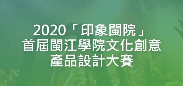 2020「印象閩院」首屆閩江學院文化創意產品設計大賽