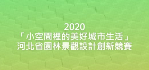 2020「小空間裡的美好城市生活」河北省園林景觀設計創新競賽