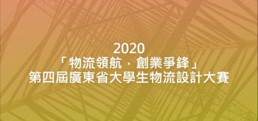 2020「物流領航，創業爭鋒」第四屆廣東省大學生物流設計大賽