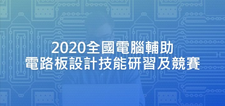 2020全國電腦輔助電路板設計技能研習及競賽