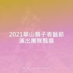 2021華山親子表藝節演出團隊甄選