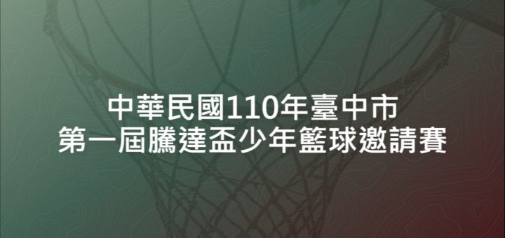 中華民國110年臺中市第一屆騰達盃少年籃球邀請賽