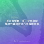 長江音樂廳、長江音樂學院概念性建築設計方案國際徵集