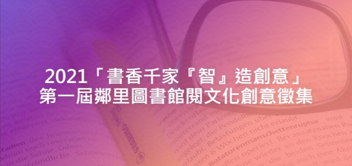 2021「書香千家『智』造創意」第一屆鄰里圖書館閱文化創意徵集