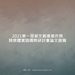 2021第一屆華文創意寫作與跨媒體實踐國際研討會論文徵稿