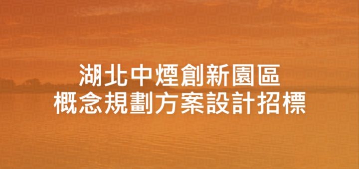 湖北中煙創新園區概念規劃方案設計招標