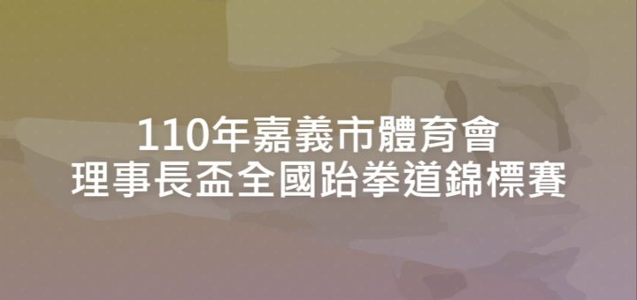 110年嘉義市體育會理事長盃全國跆拳道錦標賽