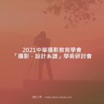 2021中華攝影教育學會「攝影．設計系譜」學術研討會