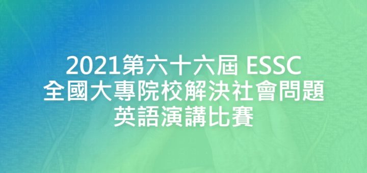 2021第六十六屆 ESSC 全國大專院校解決社會問題英語演講比賽