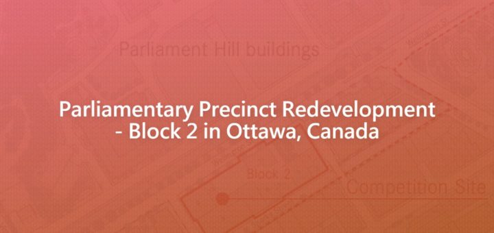 Parliamentary Precinct Redevelopment - Block 2 in Ottawa, Canada