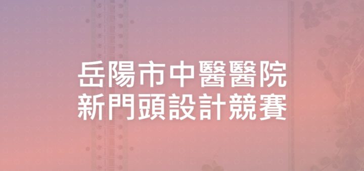 岳陽市中醫醫院新門頭設計競賽