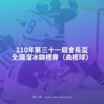 110年第三十一屆會長盃全國溜冰錦標賽（曲棍球）