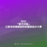 2021「東方印象」江蘇省紡織服裝院校服裝設計大賽