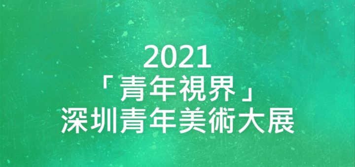 2021「青年視界」深圳青年美術大展