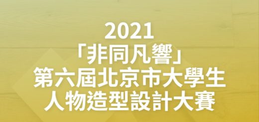 2021「非同凡響」第六屆北京市大學生人物造型設計大賽
