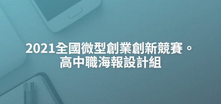 2021全國微型創業創新競賽。高中職海報設計組