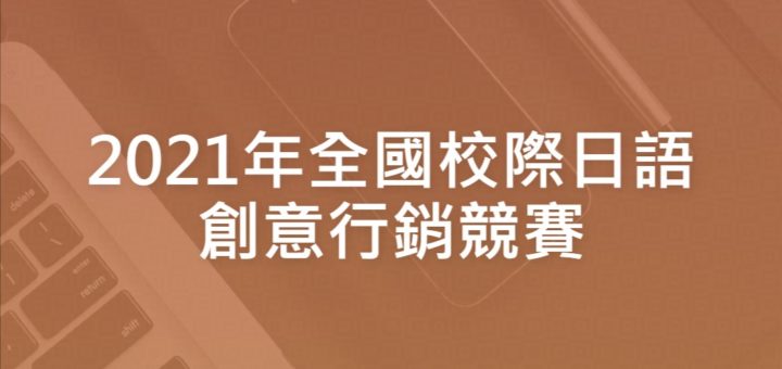 2021年全國校際日語創意行銷競賽