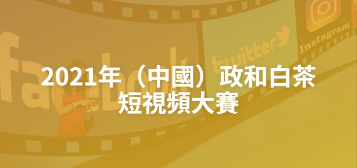 2021年（中國）政和白茶短視頻大賽