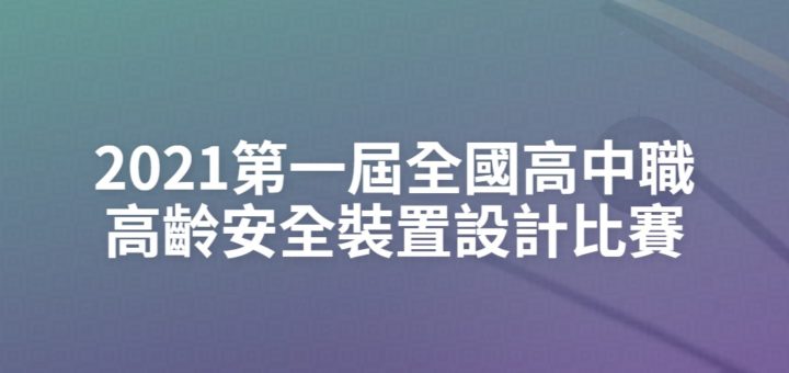 2021第一屆全國高中職高齡安全裝置設計比賽