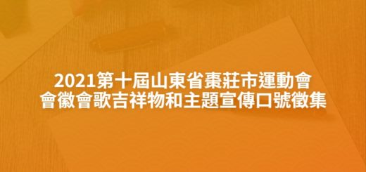 2021第十屆山東省棗莊市運動會會徽會歌吉祥物和主題宣傳口號徵集
