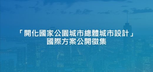 「開化國家公園城市總體城市設計」國際方案公開徵集